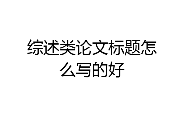 综述类论文标题怎么写的好