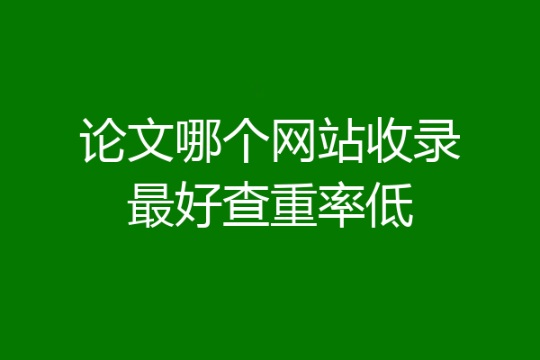 论文哪个网站收录最好查重率低