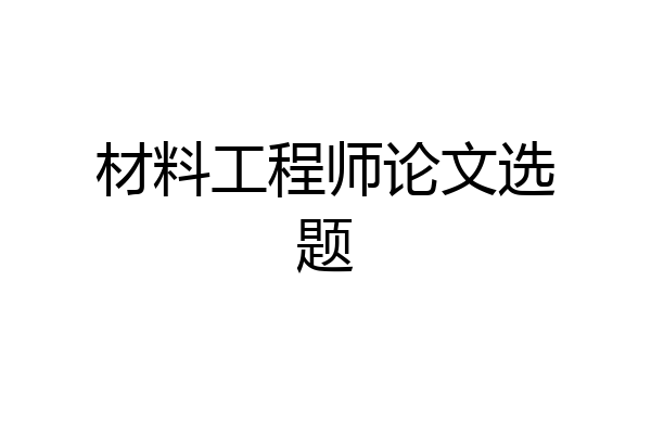 材料工程师论文选题