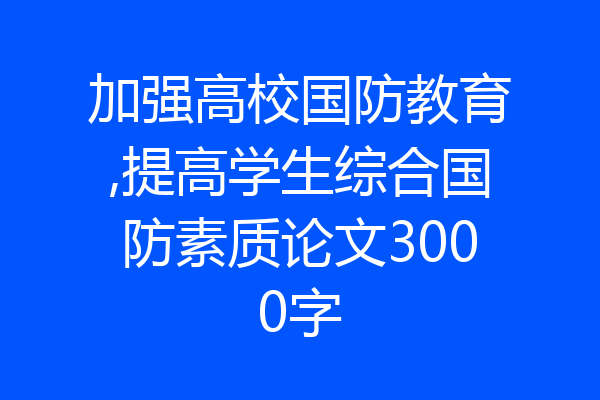 加强高校国防教育,提高学生综合国防素质论文3000字