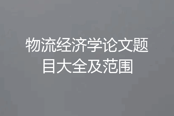 物流经济学论文题目大全及范围