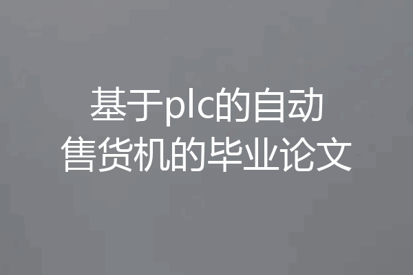 基于plc的自动售货机的毕业论文