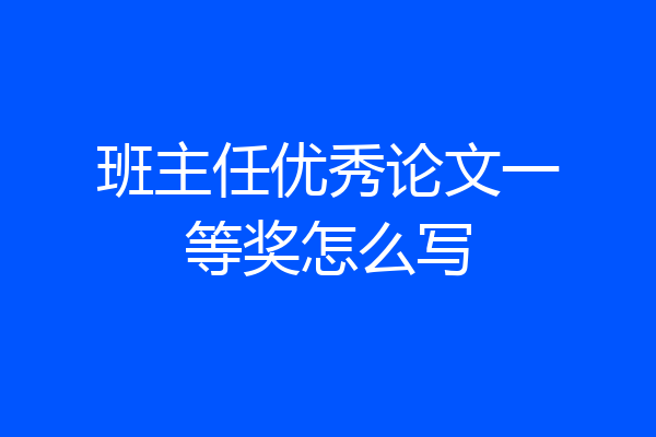 班主任优秀论文一等奖怎么写