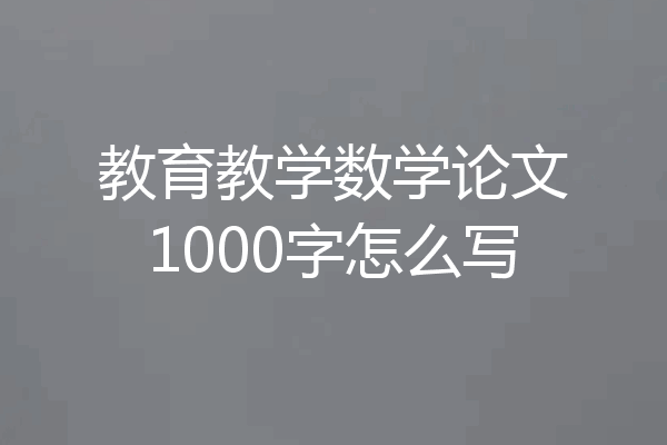 教育教学数学论文1000字怎么写