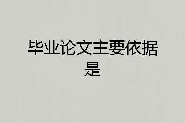 毕业论文主要依据是