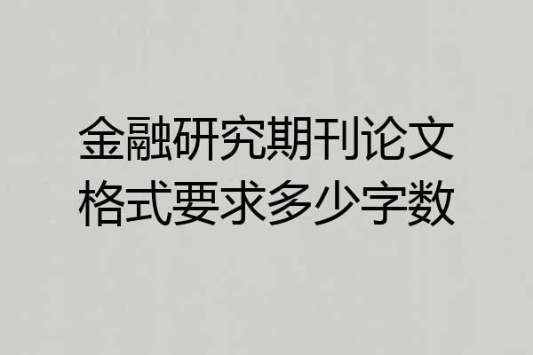 金融研究期刊论文格式要求多少字数