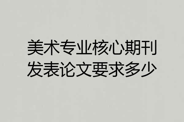 美术专业核心期刊发表论文要求多少