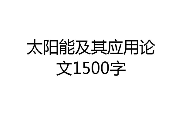 太阳能及其应用论文1500字