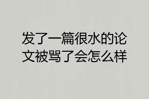 发了一篇很水的论文被骂了会怎么样