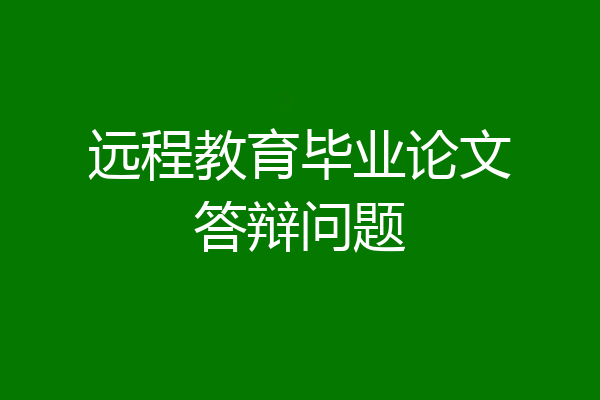 远程教育毕业论文答辩问题
