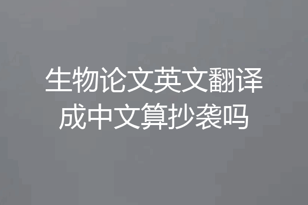 生物论文英文翻译成中文算抄袭吗