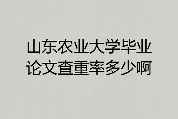 山东农业大学毕业论文查重率多少啊