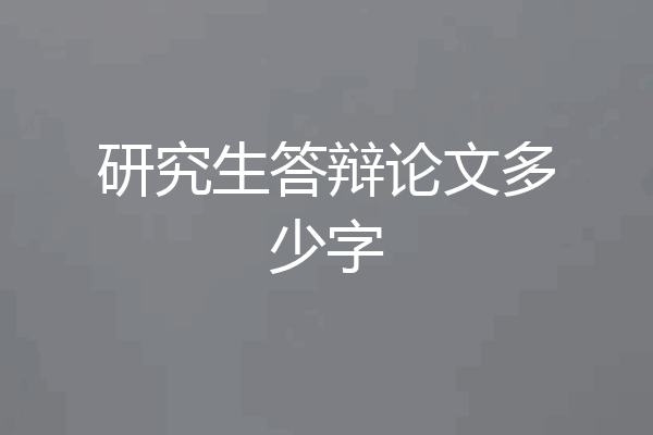 研究生答辩论文多少字