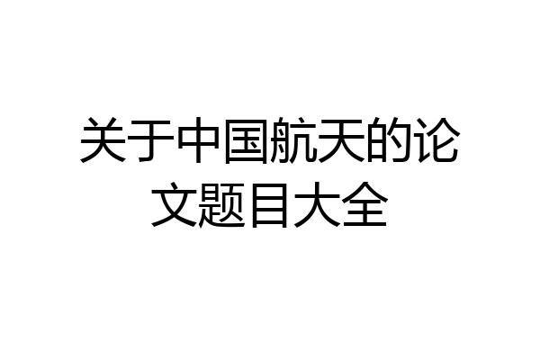 关于中国航天的论文题目大全