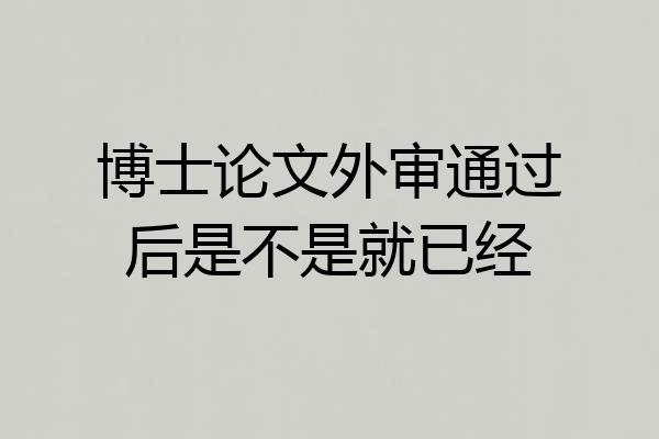 博士论文外审通过后是不是就已经