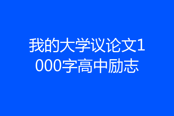 我的大学议论文1000字高中励志