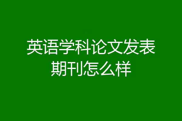 英语学科论文发表期刊怎么样