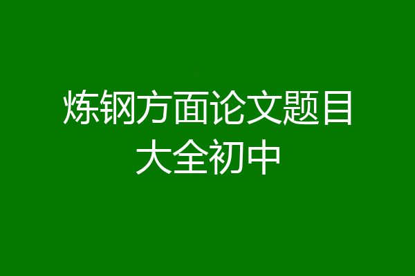 炼钢方面论文题目大全初中