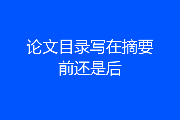论文目录写在摘要前还是后