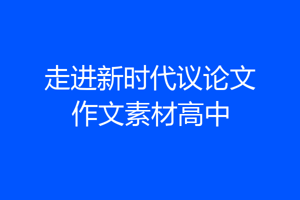走进新时代议论文作文素材高中