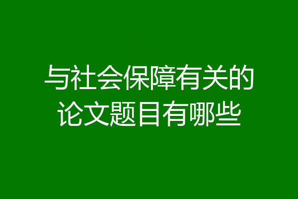 与社会保障有关的论文题目有哪些
