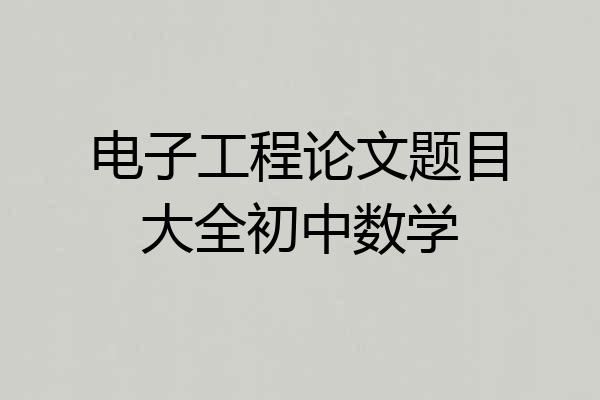 电子工程论文题目大全初中数学