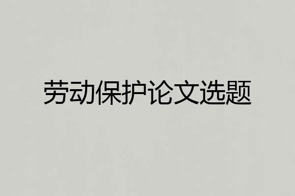 劳动保护论文选题