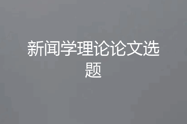 新闻学理论论文选题