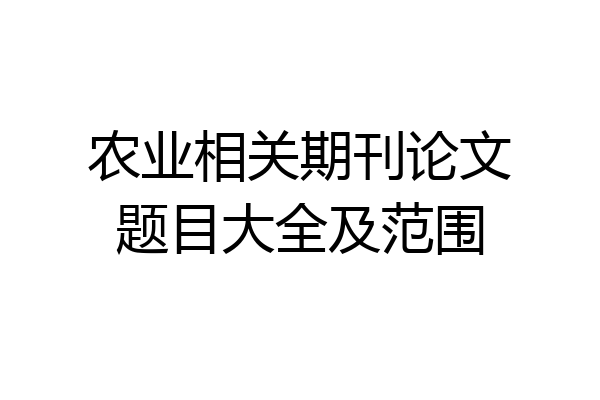 农业相关期刊论文题目大全及范围