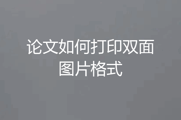 论文如何打印双面图片格式