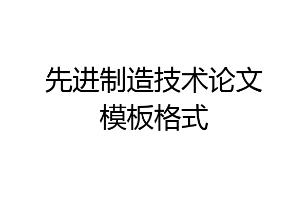 先进制造技术论文模板格式