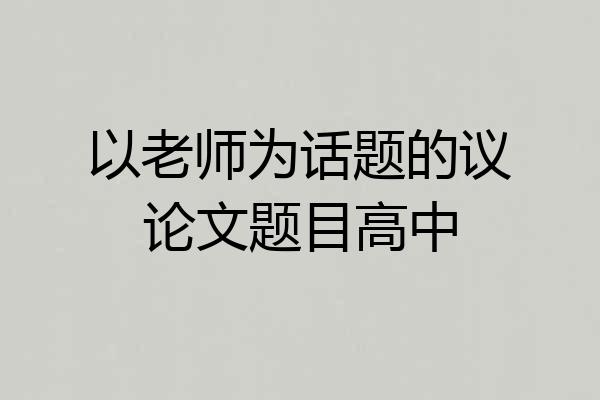 以老师为话题的议论文题目高中
