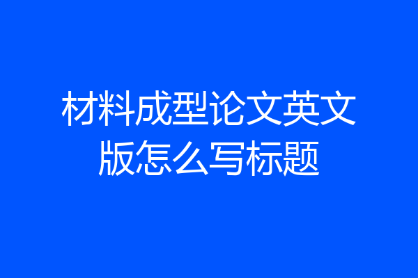 材料成型论文英文版怎么写标题