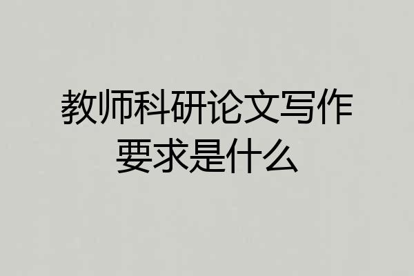 教师科研论文写作要求是什么