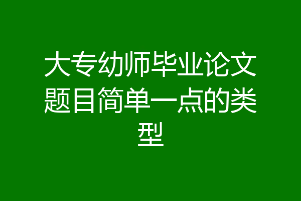 大专幼师毕业论文题目简单一点的类型