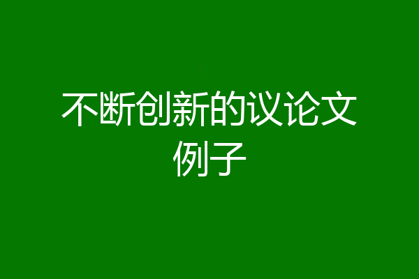 不断创新的议论文例子