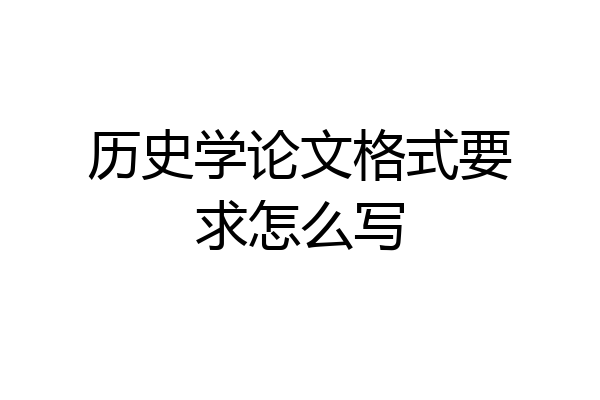历史学论文格式要求怎么写