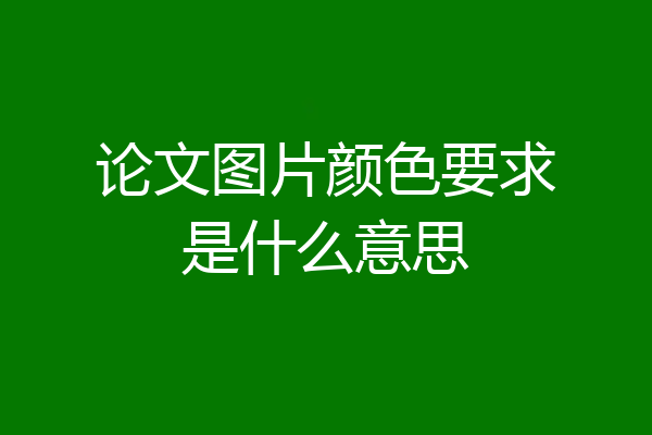 论文图片颜色要求是什么意思