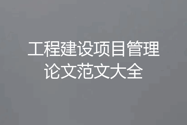 工程建设项目管理论文范文大全