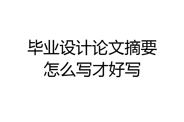 毕业设计论文摘要怎么写才好写