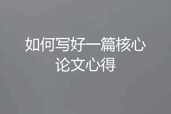 如何写好一篇核心论文心得
