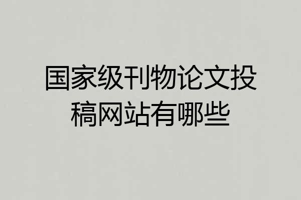 国家级刊物论文投稿网站有哪些