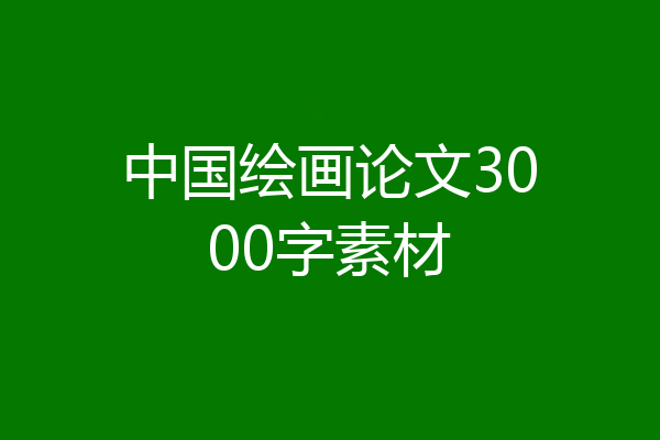中国绘画论文3000字素材