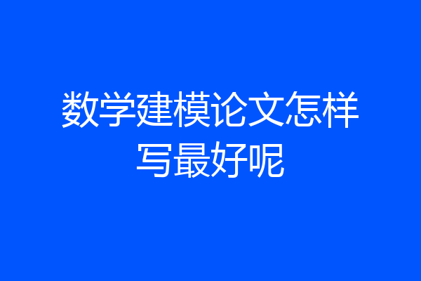 数学建模论文怎样写最好呢