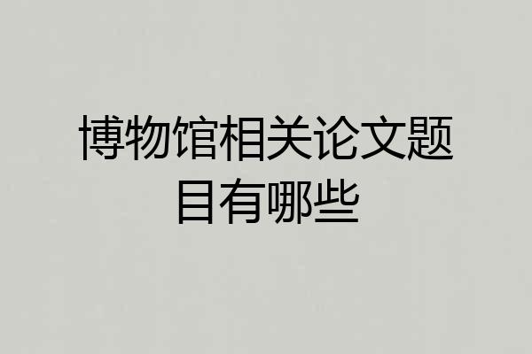 博物馆相关论文题目有哪些