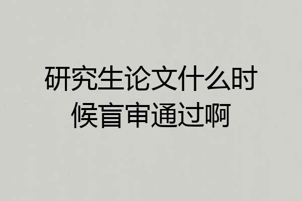 研究生论文什么时候盲审通过啊
