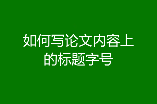 如何写论文内容上的标题字号