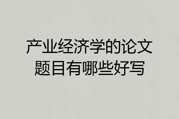 产业经济学的论文题目有哪些好写