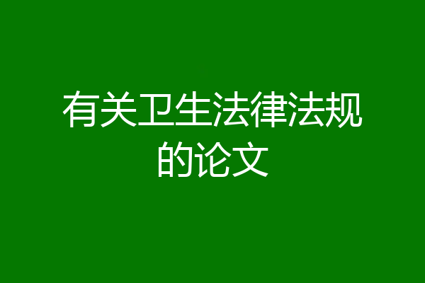 有关卫生法律法规的论文