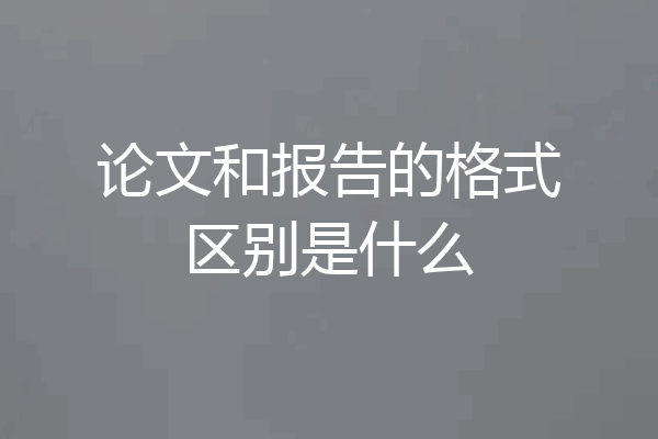 论文和报告的格式区别是什么